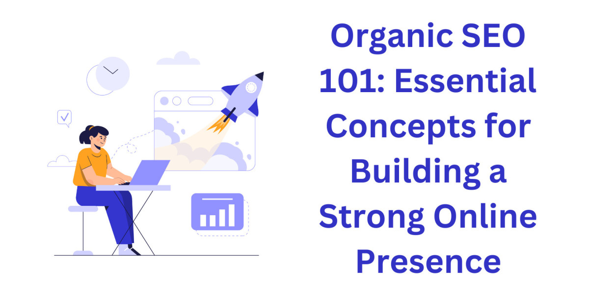 Organic SEO 101: Essential Concepts for Building a Strong Online Presence